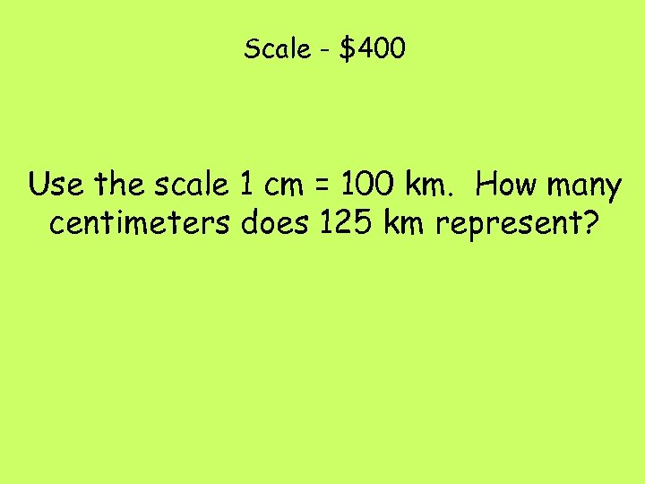 Scale - $400 Use the scale 1 cm = 100 km. How many centimeters