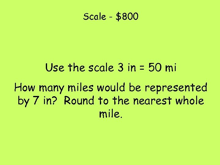 Scale - $800 Use the scale 3 in = 50 mi How many miles