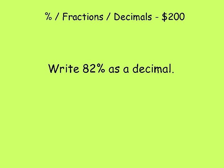 % / Fractions / Decimals - $200 Write 82% as a decimal. 