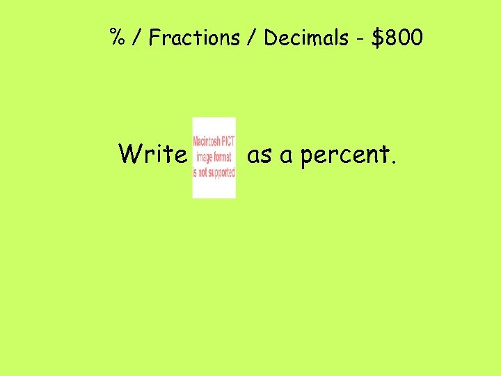 % / Fractions / Decimals - $800 Write as a percent. 