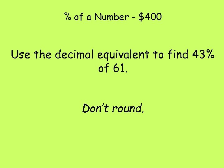 % of a Number - $400 Use the decimal equivalent to find 43% of