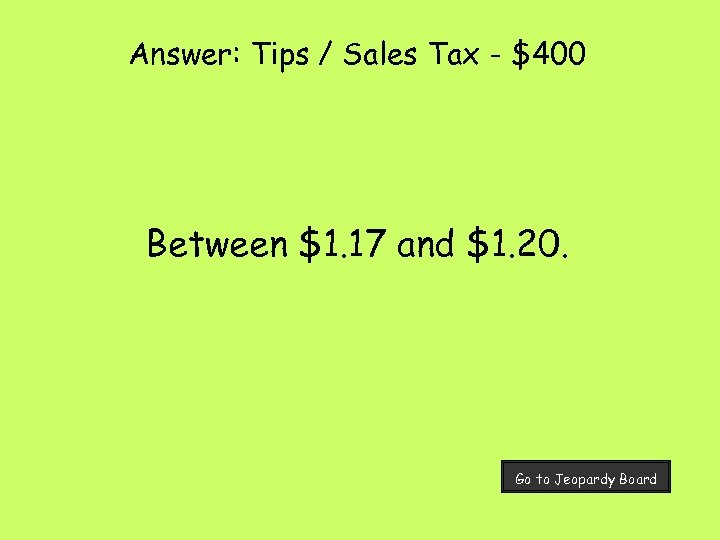 Answer: Tips / Sales Tax - $400 Between $1. 17 and $1. 20. Go