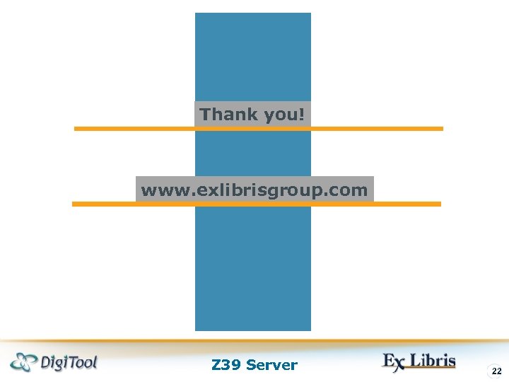 Thank you! www. exlibrisgroup. com Z 39 Server 22 