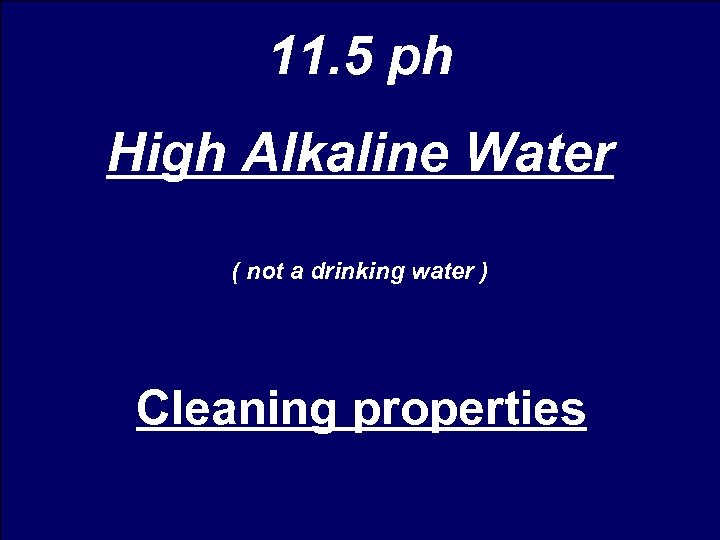 11. 5 ph High Alkaline Water ( not a drinking water ) Cleaning properties