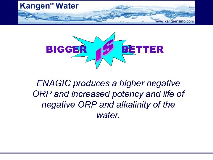 BIGGER BETTER ENAGIC produces a higher negative ORP and increased potency and life of