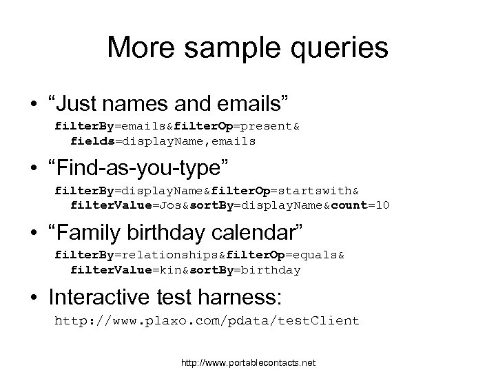 More sample queries • “Just names and emails” filter. By=emails&filter. Op=present& fields=display. Name, emails