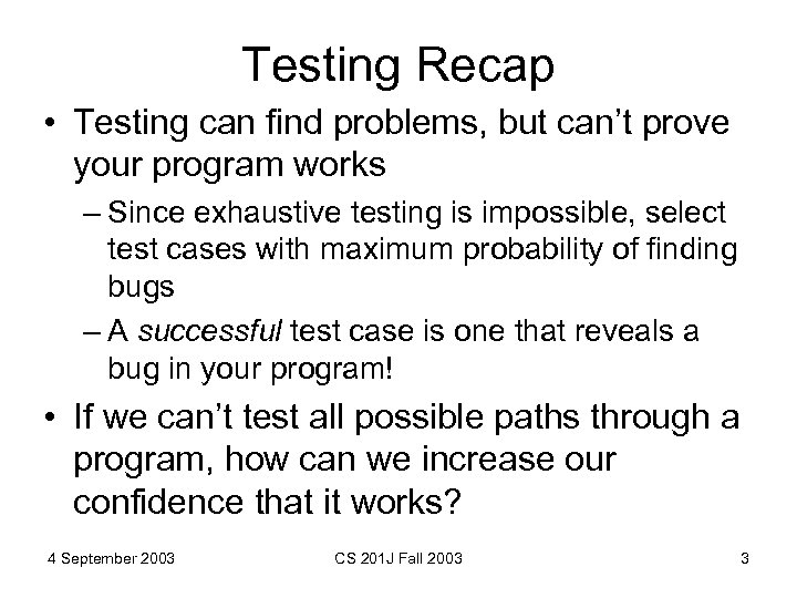Testing Recap • Testing can find problems, but can’t prove your program works –