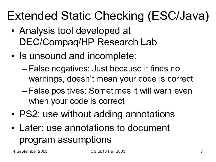 Extended Static Checking (ESC/Java) • Analysis tool developed at DEC/Compaq/HP Research Lab • Is