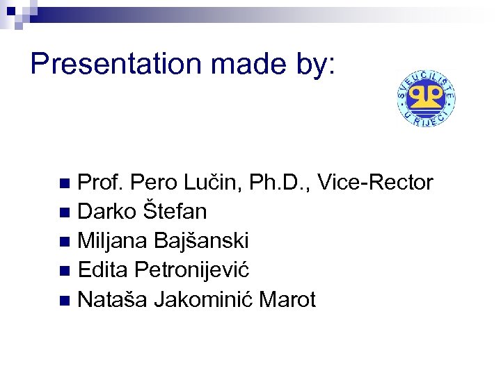Presentation made by: Prof. Pero Lučin, Ph. D. , Vice-Rector n Darko Štefan n