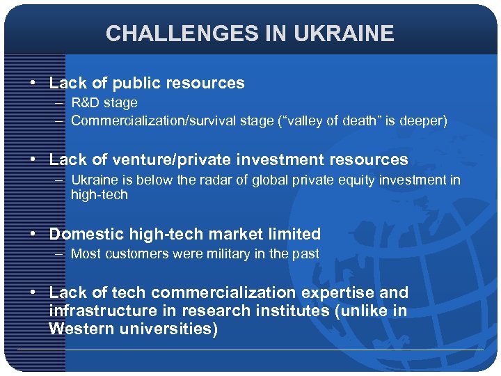 CHALLENGES IN UKRAINE • Lack of public resources – R&D stage – Commercialization/survival stage