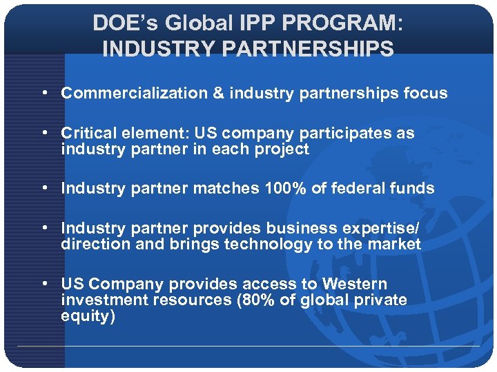 DOE’s Global IPP PROGRAM: INDUSTRY PARTNERSHIPS • Commercialization & industry partnerships focus • Critical