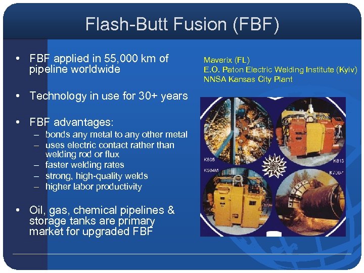 Flash-Butt Fusion (FBF) • FBF applied in 55, 000 km of pipeline worldwide •