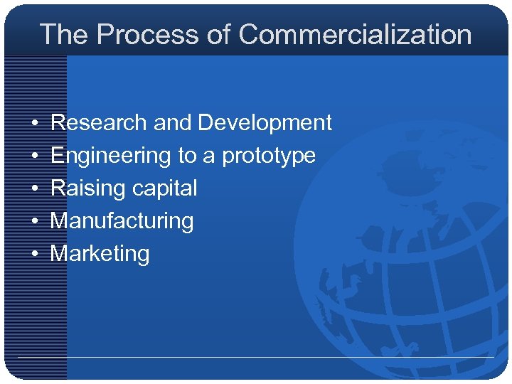 The Process of Commercialization • • • Research and Development Engineering to a prototype