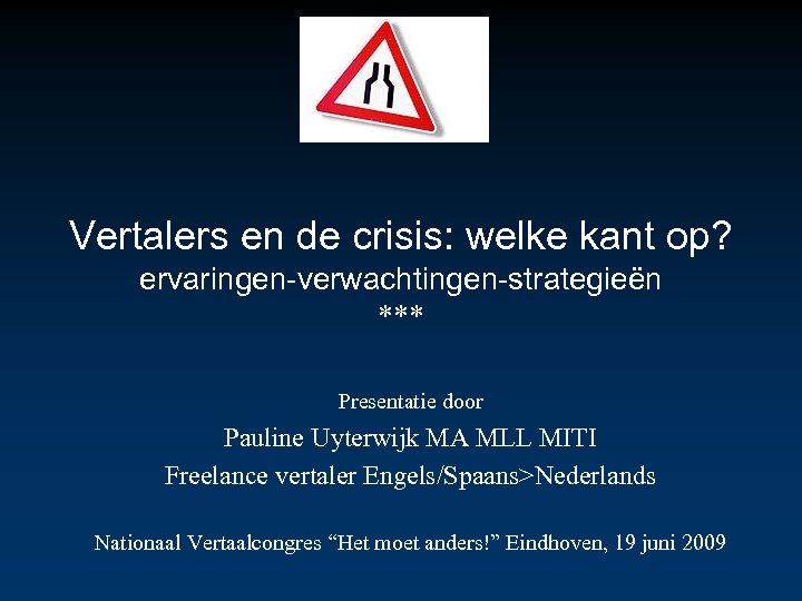 Vertalers en de crisis: welke kant op? ervaringen-verwachtingen-strategieën *** Presentatie door Pauline Uyterwijk MA