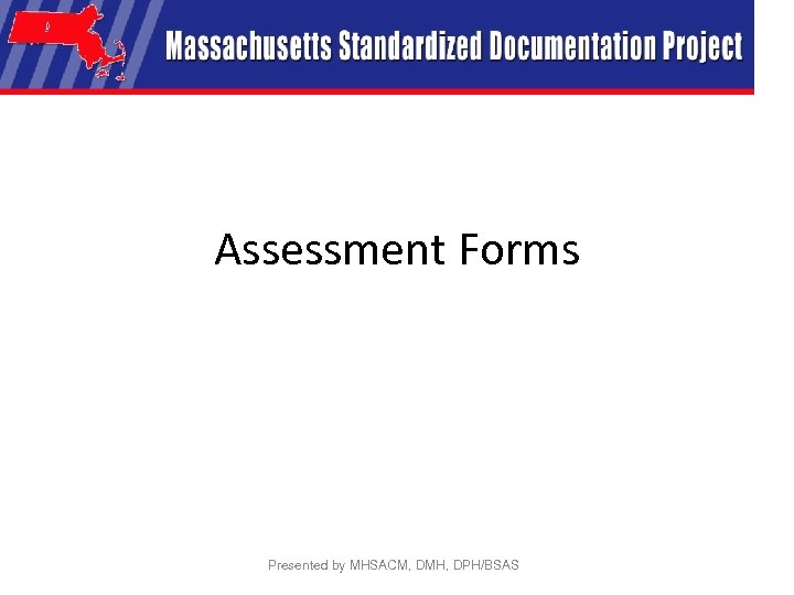 Assessment Forms Presented by MHSACM, DMH, DPH/BSAS 
