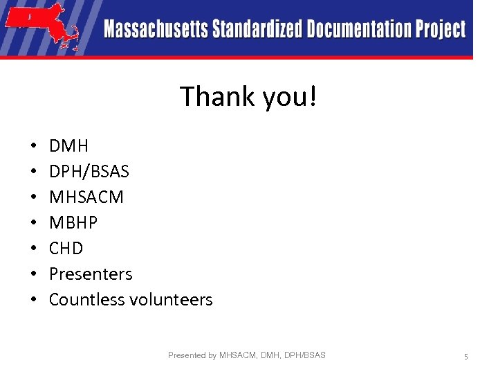 Thank you! • • DMH DPH/BSAS MHSACM MBHP CHD Presenters Countless volunteers Presented by