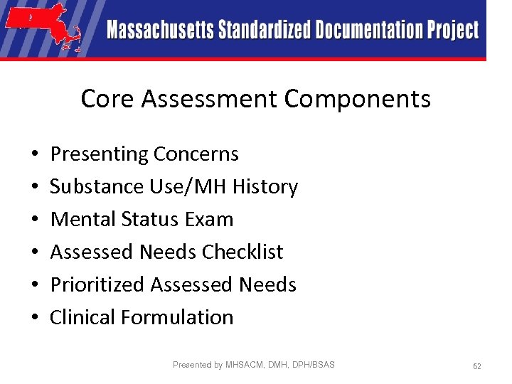 Core Assessment Components • • • Presenting Concerns Substance Use/MH History Mental Status Exam