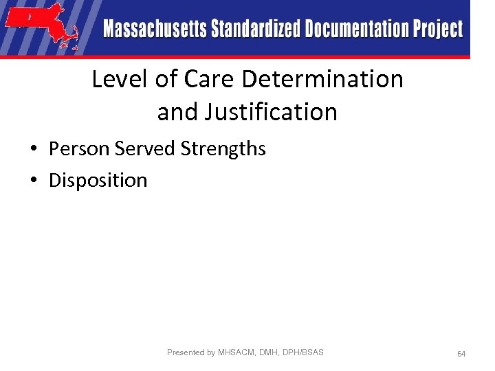 Level of Care Determination and Justification • Person Served Strengths • Disposition Presented by