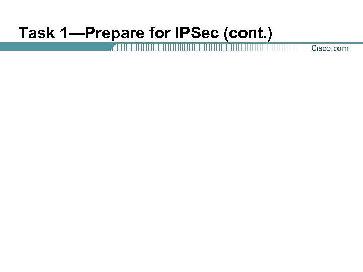 Task 1—Prepare for IPSec (cont. ) 