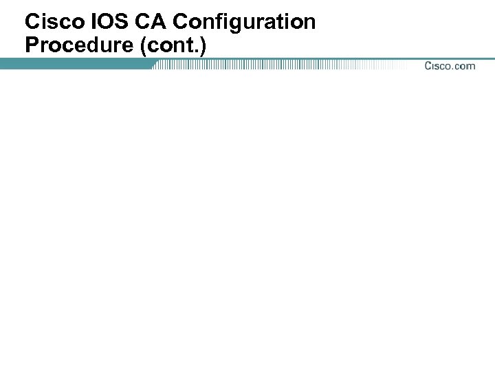 Cisco IOS CA Configuration Procedure (cont. ) 