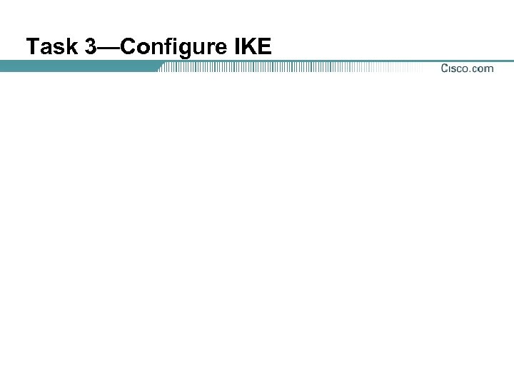 Task 3—Configure IKE 