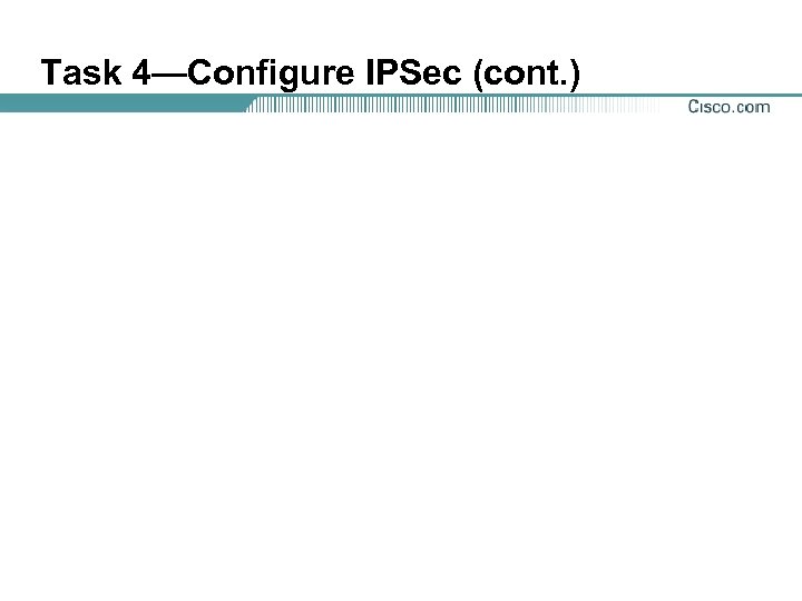 Task 4—Configure IPSec (cont. ) 