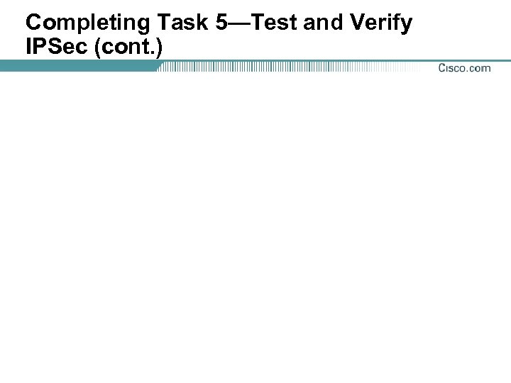 Completing Task 5—Test and Verify IPSec (cont. ) 