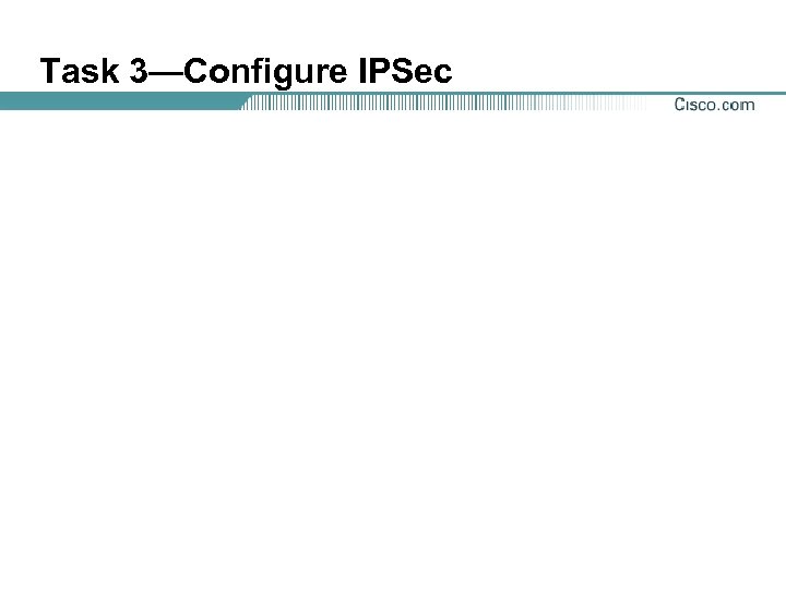 Task 3—Configure IPSec 