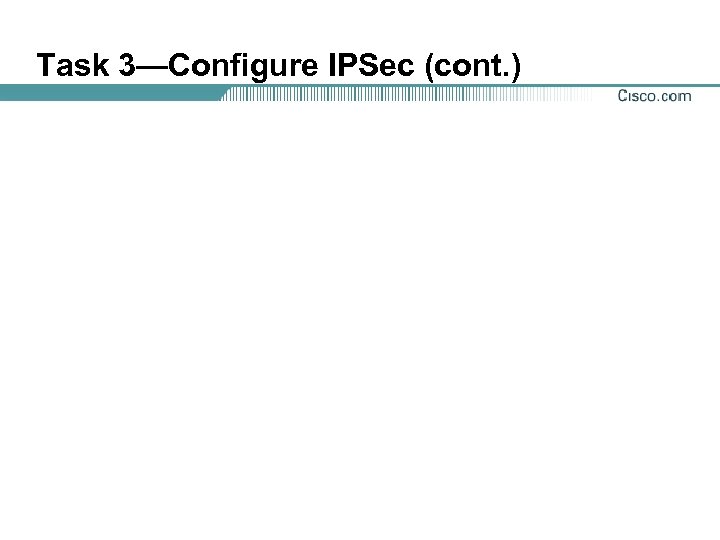 Task 3—Configure IPSec (cont. ) 