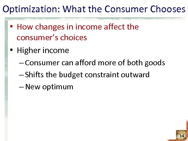 Optimization: What the Consumer Chooses • How changes in income affect the consumer’s choices