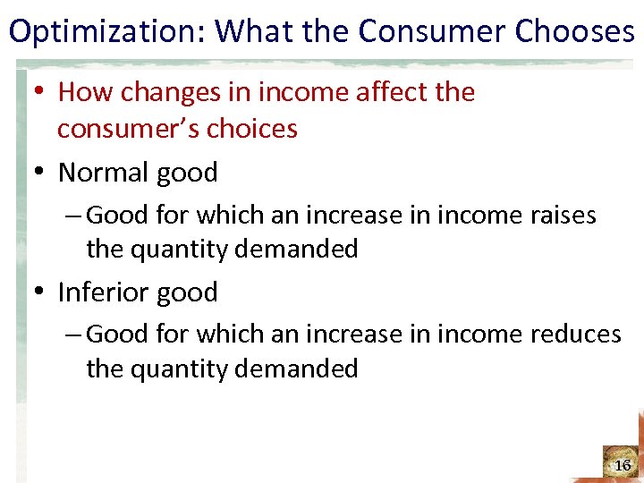 Optimization: What the Consumer Chooses • How changes in income affect the consumer’s choices