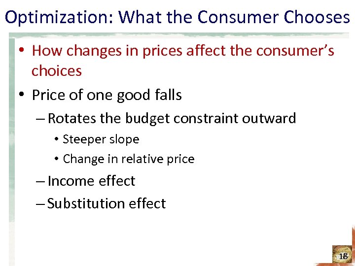 Optimization: What the Consumer Chooses • How changes in prices affect the consumer’s choices