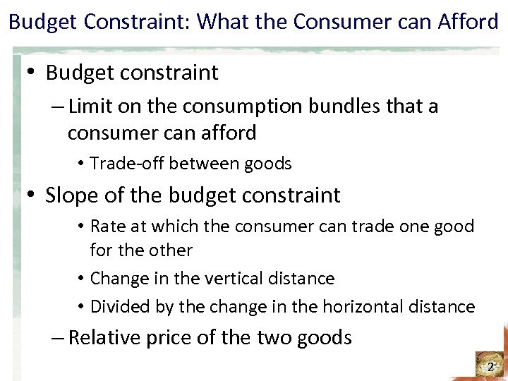 Budget Constraint: What the Consumer can Afford • Budget constraint – Limit on the