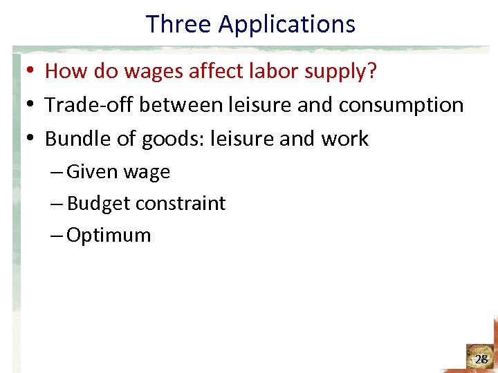 Three Applications • How do wages affect labor supply? • Trade-off between leisure and