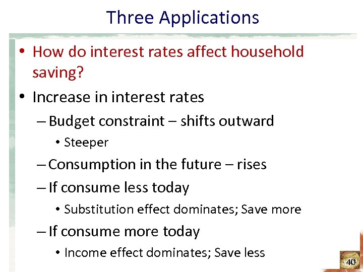 Three Applications • How do interest rates affect household saving? • Increase in interest