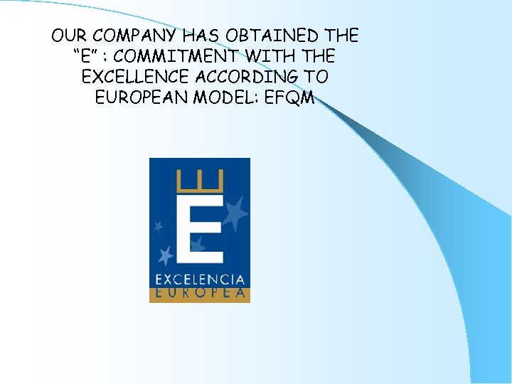 OUR COMPANY HAS OBTAINED THE “E” : COMMITMENT WITH THE EXCELLENCE ACCORDING TO EUROPEAN
