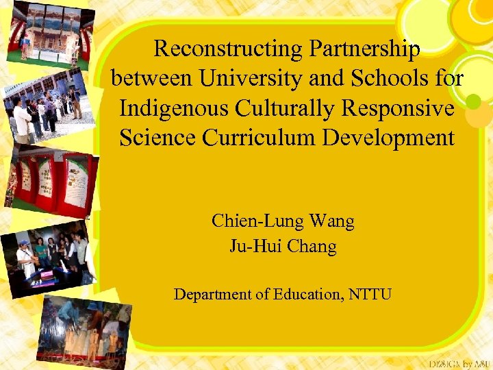 Reconstructing Partnership between University and Schools for Indigenous Culturally Responsive Science Curriculum Development Chien-Lung