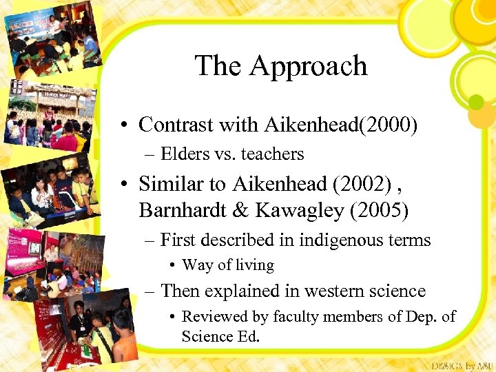 The Approach • Contrast with Aikenhead(2000) – Elders vs. teachers • Similar to Aikenhead