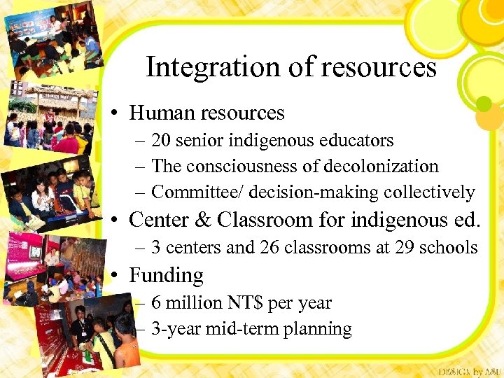 Integration of resources • Human resources – 20 senior indigenous educators – The consciousness
