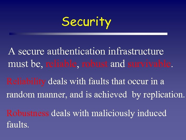 Security A secure authentication infrastructure must be, reliable, robust and survivable. Reliability deals with