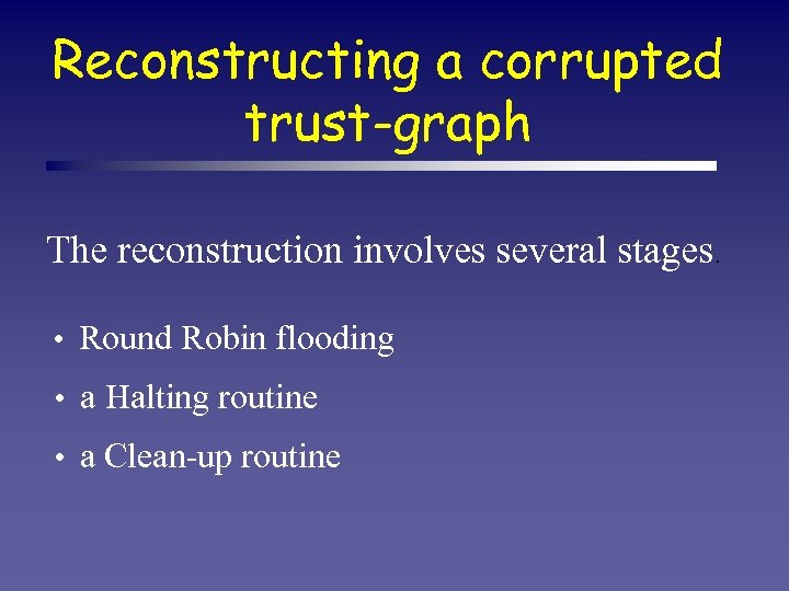 Reconstructing a corrupted trust-graph The reconstruction involves several stages. • Round Robin flooding •
