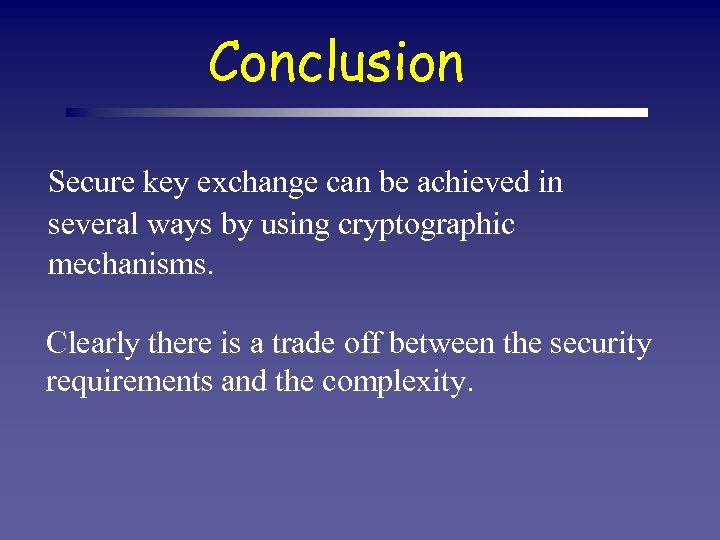 Conclusion Secure key exchange can be achieved in several ways by using cryptographic mechanisms.