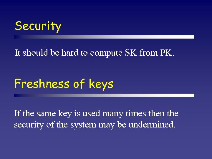 Security It should be hard to compute SK from PK. Freshness of keys If