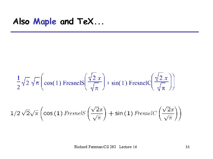 Also Maple and Te. X. . . Richard Fateman CS 282 Lecture 16 33