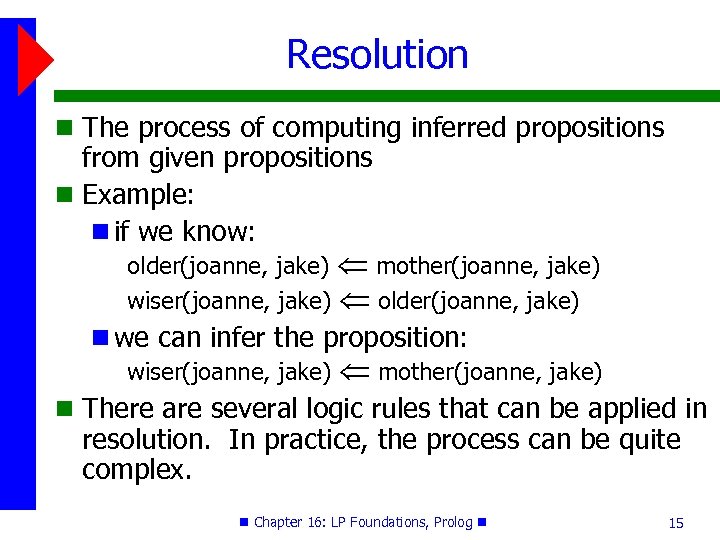 Resolution The process of computing inferred propositions from given propositions Example: if we know: