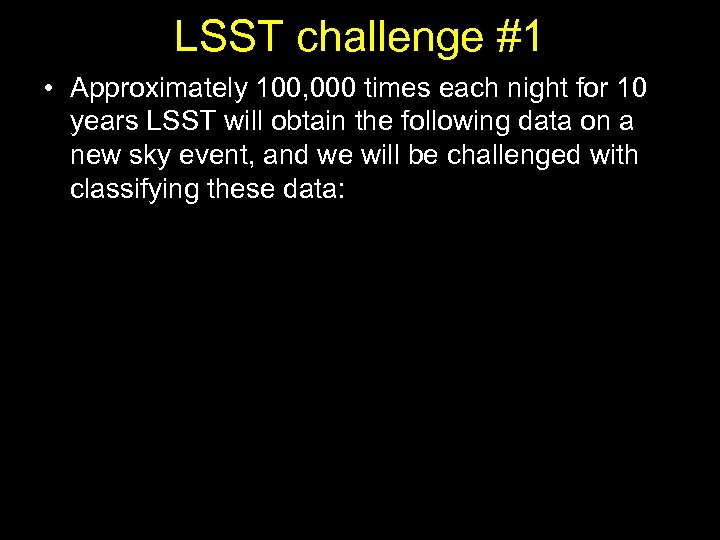 LSST challenge #1 • Approximately 100, 000 times each night for 10 years LSST