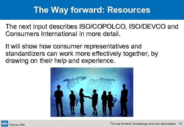 The Way forward: Resources The next input describes ISO/COPOLCO, ISO/DEVCO and Consumers International in