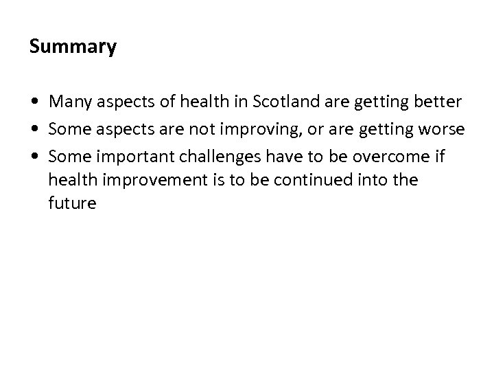 Summary • Many aspects of health in Scotland are getting better • Some aspects