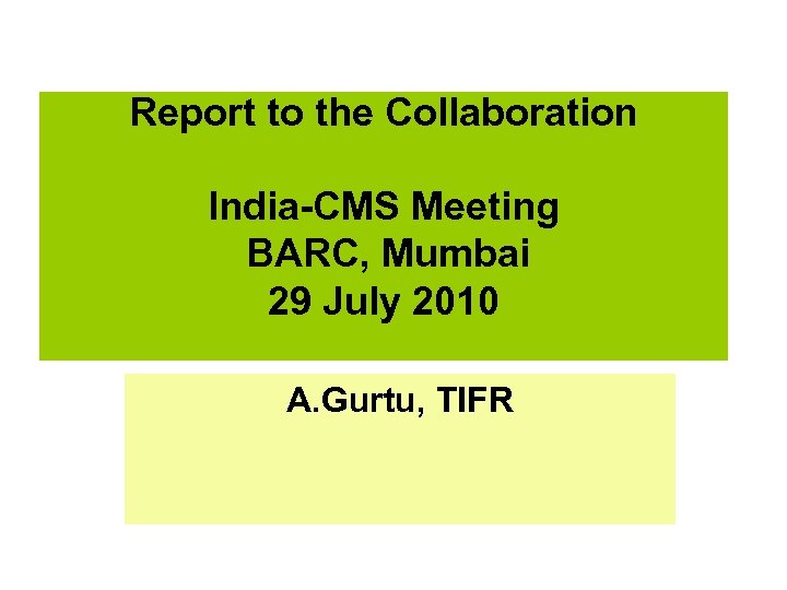 Report to the Collaboration India-CMS Meeting BARC, Mumbai 29 July 2010 A. Gurtu, TIFR