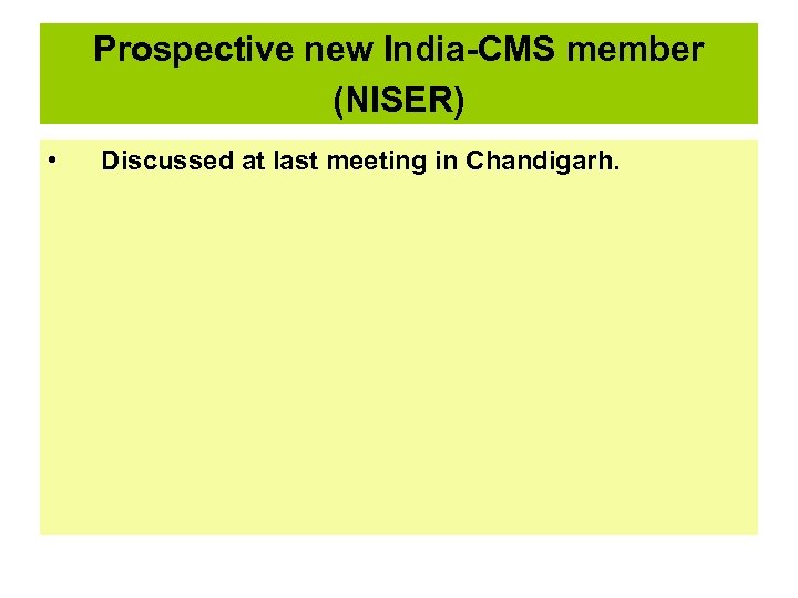 Prospective new India-CMS member (NISER) • Discussed at last meeting in Chandigarh. 